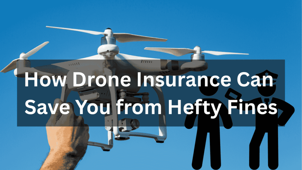How Drone Insurance Can Save You from Hefty Fines